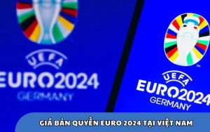 Giá bản quyền Euro 2024 tại Việt Nam