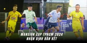 Nhận định bán kết Mansion Cup TPHCM