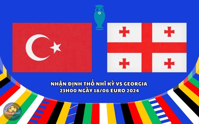 Nhận định Thổ Nhĩ Kỳ vs Georgia