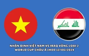 Nhận định Việt Nam vs Iraq vòng loại 2 World Cup châu Á